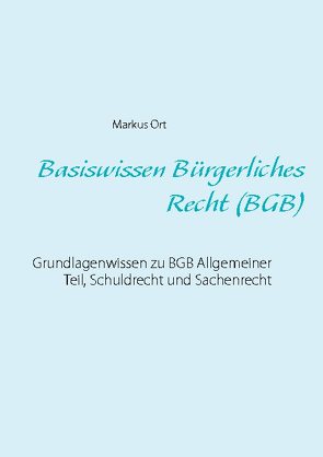 Basiswissen Bürgerliches Recht (BGB) von Ort,  Markus