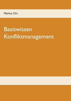 Basiswissen Konfliktmanagement von Ort,  Markus