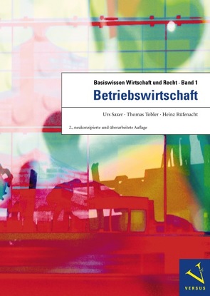 Basiswissen Wirtschaft und Recht 1. Betriebswirtschaft von Rüfenacht,  Heinz, Saxer,  Urs, Tobler,  Thomas