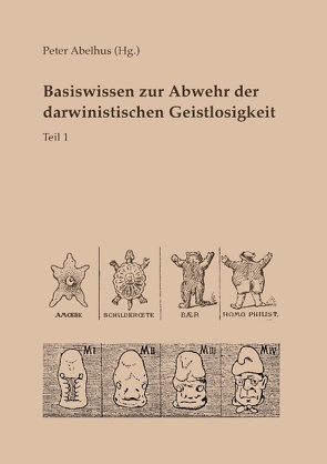 Basiswissen zur Abwehr der darwinistischen Geistlosigkeit Teil 1 von Abelhus,  Peter