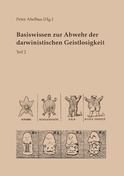 Basiswissen zur Abwehr der darwinistischen Geistlosigkeit Teil 2 von Abelhus,  Peter