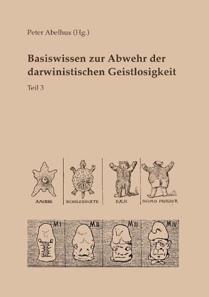 Basiswissen zur Abwehr der darwinistischen Geistlosigkeit Teil 3 von Abelhus,  Peter