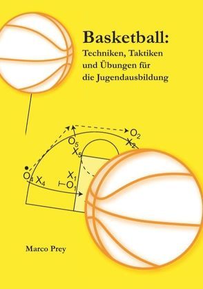 Basketball: Techniken, Taktiken und Übungen für die Jugendausbildung von Prey,  Marco