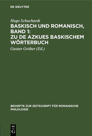 Baskisch und Romanisch, Band 1: Zu de Azkues Baskischem Wörterbuch von Gröber,  Gustav, Schuchardt,  Hugo