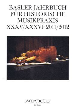 Basler Jahrbuch für Historische Musikpraxis / Basler Jahrbuch für Historische Musikpraxis XXXV/XXXVI · 2011/2012 von Drescher,  Thomas, Kirnbauer,  Martin