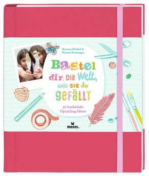 Bastel dir die Welt, wie sie dir gefällt von Habbel,  Katrine, Klemt,  Silke, Renninger,  Nanine