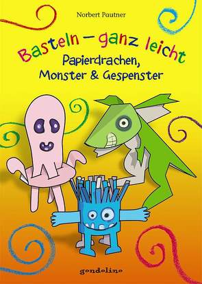 Basteln – ganz leicht Papierdrachen, Monster & Gespenster von gondolino Malen und Basteln, Pautner,  Norbert