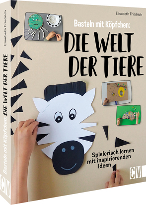 Basteln mit Köpfchen: Die Welt der Tiere von Friedrich,  Elisabeth