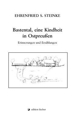 Bastental, eine Kindheit in Ostpreussen von Steinke,  Ehrenfried S