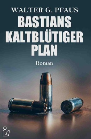 BASTIANS KALTBLÜTIGER PLAN von Pfaus,  Walter G.