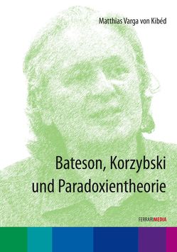 Bateson, Korzybski und Paradoxientheorie von Ferrari,  Achim, Varga von Kibéd,  Matthias