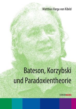 Bateson, Korzybski und Paradoxientheorie von Ferrari,  Achim, Varga von Kibéd,  Matthias