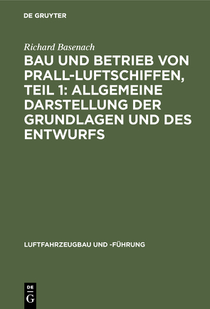 Bau und Betrieb von Prall-Luftschiffen, Teil 1: Allgemeine Darstellung der Grundlagen und des Entwurfs von Basenach,  Richard