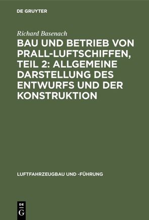 Bau und Betrieb von Prall-Luftschiffen, Teil 2: Allgemeine Darstellung des Entwurfs und der Konstruktion von Basenach,  Richard