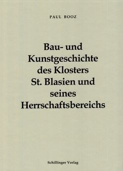 Bau- und Kunstgeschichte des Klosters St. Blasien und seines Herrschaftsbereiches von Booz,  Marianne, Booz,  Paul, Schmid,  Adolf
