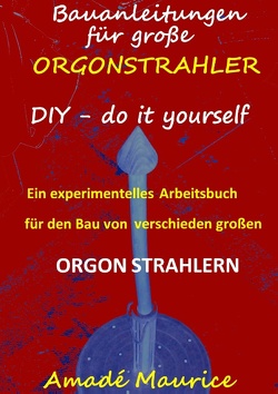 Bauanleitungen für große Orgonstrahler von Maurice,  Amadé