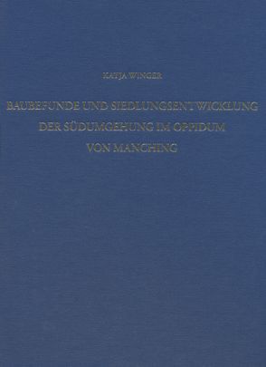 Baubefunde und Siedlungsentwicklung der Südumgehung im Oppidum von Manching von Winger,  Katja