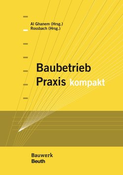 Baubetrieb Praxis kompakt – Buch mit E-Book von Al Ghanem,  Yaarob, Rossbach,  Jörg