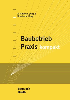 Baubetrieb Praxis kompakt von Al Ghanem,  Yaarob, Rossbach,  Jörg