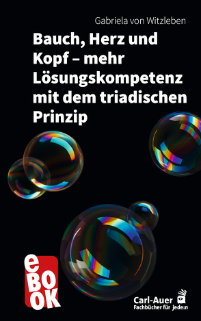 Bauch, Herz und Kopf – mehr Lösungskompetenz mit dem triadischen Prinzip von Witzleben,  Gabriela von