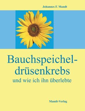 Bauchspeicheldrüsenkrebs und wie ich ihn überlebte von Mandt,  Johannes F.