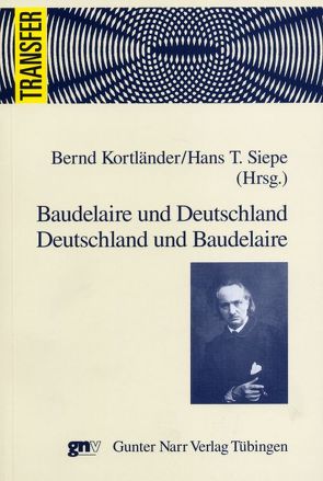 Baudelaire und Deutschland – Deutschland und Baudelaire von Kortländer,  Bernd, Siepe,  Hans T.