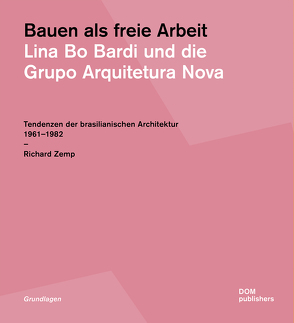 Bauen als freie Arbeit. Lina Bo Bardi und die Grupo Arquitetura Nova von Zemp,  Richard