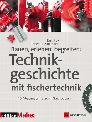 Bauen, erleben, begreifen: Technikgeschichte mit fischertechnik von Fox,  Dirk, Püttmann,  Thomas