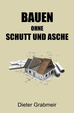 Bauen ohne Schutt und Asche von Grabmeir,  Dieter