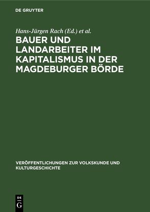 Untersuchungen zur Lebensweise und Kultur der werktätigen Dorfbevölkerung… / Bauer und Landarbeiter im Kapitalismus in der Magdeburger Börde von Rach,  Hans-Jürgen, Weissel,  Bernhard