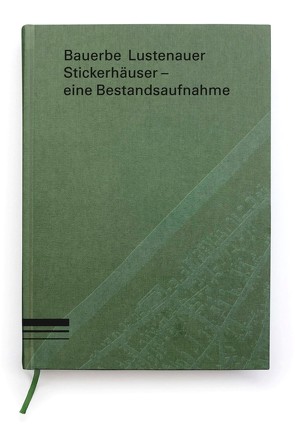 Bauerbe Lustenauer Stickerhäuser – eine Bestandsaufnahme von Oliver Heinzle (Hauptautor),  Wolfgang Fiel,  mit einem Kommentar von Verena Konrad