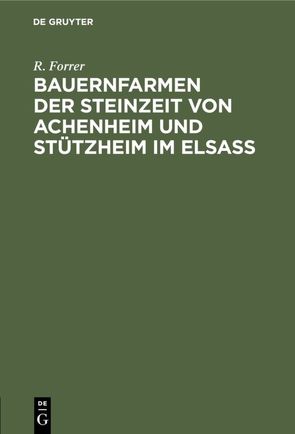 Bauernfarmen der Steinzeit von Achenheim und Stützheim im Elsass von Forrer,  R.