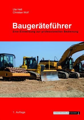 Baugeräteführer – Eine Einweisung zur professionellen Bedienung von Hett,  Ute, Wolf,  Christian