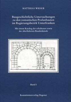 Baugeschichtliche Untersuchungen zu den romanischen Profanbauten im Regierungsbezirk Unterfranken von Wieser,  Matthias