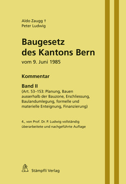 Baugesetz des Kantons Bern vom 9. Juni 1985 – Kommentar, Band II (Art. 53-153: Planung, Bauen ausserhalb der Bauzone, Erschliessung, Baulandumlegung, formelle und materielle Enteignung, Finanzierung) von Ludwig,  Peter, Zaugg,  Aldo