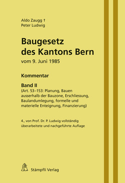 Baugesetz des Kantons Bern vom 9. Juni 1985 – Kommentar, Band II (Art. 53-153: Planung, Bauen ausserhalb der Bauzone, Erschliessung, Baulandumlegung, formelle und materielle Enteignung, Finanzierung) von Ludwig,  Peter, Zaugg,  Aldo