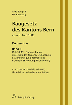 Baugesetz des Kantons Bern vom 9. Juni 1985 – Kommentar, Band II (Art. 53-153: Planung, Bauen ausserhalb der Bauzone, Erschliessung, Baulandumlegung, formelle und materielle Enteignung, Finanzierung) von Ludwig,  Peter, Zaugg,  Aldo