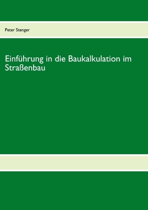 Baukalkulation für die Straßenbau-Meisterschule von Stenger,  Peter