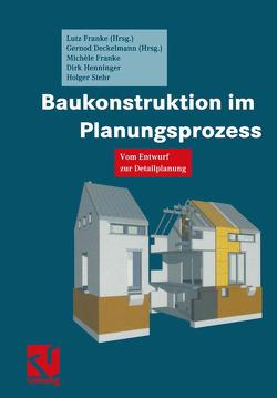 Baukonstruktion im Planungsprozess von Deckelmann,  Gernod, Franke,  Lutz, Franke,  Michele, Henninger,  Dirk, Stehr,  Holger