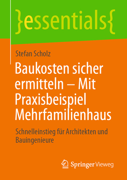 Baukosten sicher ermitteln – Mit Praxisbeispiel Mehrfamilienhaus von Scholz,  Stefan