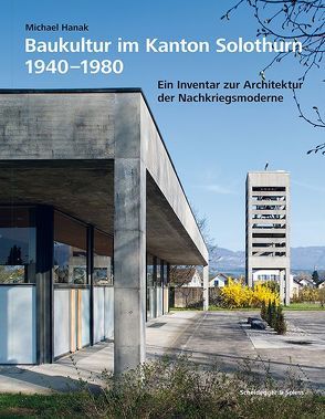 Baukultur im Kanton Solothurn 1940–1980 von Hanak,  Michael