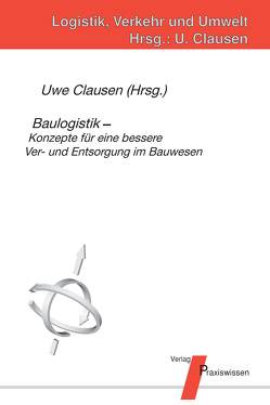 Baulogistik – Konzepte für eine bessere Ver- und Entsorgung im Bauwesen von Bader,  Hans P, Bargstädt,  Hans J, Betz,  Michael, Blickling,  Arno, Boenert,  Lothar, Clausen,  Uwe, Dittrich,  Jörg, Ebel,  Gerald, Gartung,  Thomas, Horn,  Thomas, Krauß,  Siri, Leinz,  Jürgen, Leuters,  Carsten, Lohse,  Ute, Menzel,  Karsten, Neethling,  Dirk, Schultmann,  Frank, Tamaschke,  Hans, Weber,  Jörg