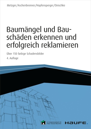 Baumängel und Bauschäden erkennen und erfolgreich reklamieren – inkl. Arbeitshilfen online von Aschenbrenner,  Helmut, Hopfensperger,  Georg, Metzger,  Bernhard, Onischke,  Stefan