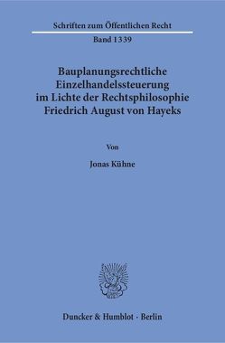 Bauplanungsrechtliche Einzelhandelssteuerung im Lichte der Rechtsphilosophie Friedrich August von Hayeks. von Kühne,  Jonas