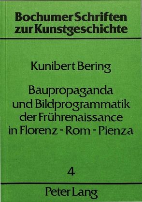 Baupropaganda und Bildprogrammatik der Frührenaissance in Florenz – Rom – Pienza von Bering,  Kunibert