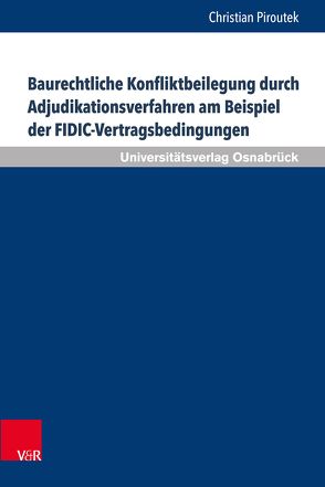 Baurechtliche Konfliktbeilegung durch Adjudikationsverfahren am Beispiel der FIDIC-Vertragsbedingungen von Piroutek,  Christian