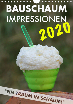 Bauschaum Impressionen 2020 Kalender (Wandkalender 2020 DIN A4 hoch) von Dee & Pat Mähler,  Randolf