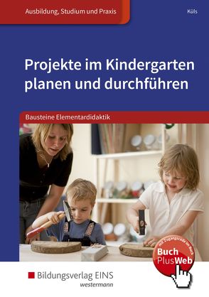 Bausteine Elementardidaktik / Projekte im Kindergarten planen und durchführen von Küls,  Holger