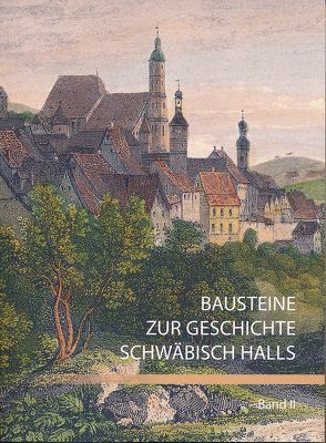 Bausteine zur Geschichte Schwäbisch Halls, Band II von Imkampe,  Annette, Maisch,  Andreas, Schinke,  Esther, Stihler,  Daniel