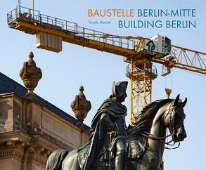 Baustelle Berlin-Mitte / Building Berlin von Bonzel,  Tassilo